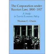 The Corporation under Russian Law, 18001917: A Study in Tsarist Economic Policy