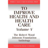 To Improve Health and Health Care, Volume V The Robert Wood Johnson Foundation Anthology