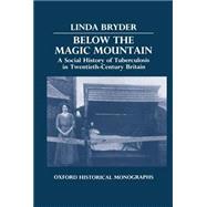 Below the Magic Mountain A Social History of Tuberculosis in Twentieth-Century Britain