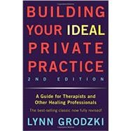 Building Your Ideal Private Practice A Guide for Therapists and Other Healing Professionals