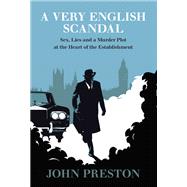 A Very English Scandal Sex, Lies and a Murder Plot at the Heart of Establishment