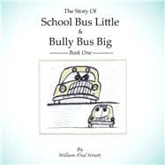 The Story of School Bus Little & Bully Bus Big, Book One