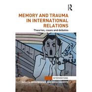 Memory and Trauma in International Relations Theories Cases and Debates