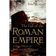 The Fall of the Roman Empire A New History of Rome and the Barbarians