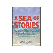 A Sea of Stories: The Shaping Power of Narrative in Gay and Lesbian Cultures: A Festschrift for John