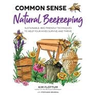 Common Sense Natural Beekeeping: Sustainable, Bee-Friendly Techniques to Help Your Hives Survive and Thrive