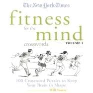 The New York Times Fitness for The Mind Crosswords Volume 1 100 Crossword Puzzles to Keep Your Brain