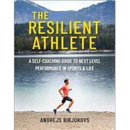 The Resilient Athlete A Self-Coaching Guide to Next Level Performance in Sports & Life