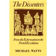 The Dissenters Volume I: From the Reformation to the French Revolution