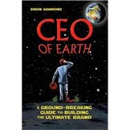 CEO of Earth A Ground-Breaking Guide to Building the Ultimate Brand