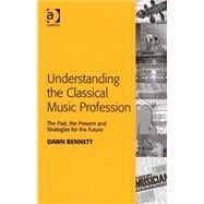 Understanding the Classical Music Profession: The Past, the Present and Strategies for the Future