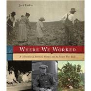 Where We Worked A Celebration Of America's Workers And The Nation They Built