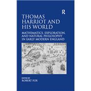 Thomas Harriot and His World Mathematics Exploration and Natural Philosophy in Early Modern Engla Thomas Harriot and His World Mathematics Exploration and Natural Philosophy in Early Modern Engla