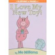 I Love My New Toy!-An Elephant and Piggie Book