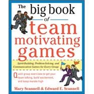 The Big Book of Team-Motivating Games: Spirit-Building, Problem-Solving and Communication Games for