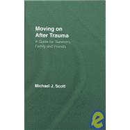 Moving On After Trauma: A Guide for Survivors, Family and Friends