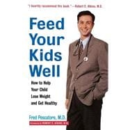 Feed Your Kids Well : How to Help Your Child Lose Weight and Get Healthy