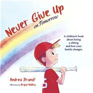 Never Give Up on Tomorrow A children's book about losing a sibling and how your family changes.