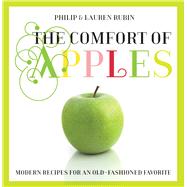 Comfort of Apples Modern Recipes For An Old-Fashioned Favorite