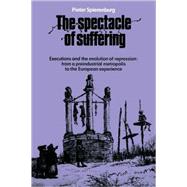 The Spectacle of Suffering: Executions and the Evolution of Repression: From a Preindustrial metropo