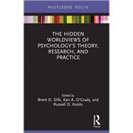 The Hidden Worldviews of PsychologyÃs Theory, Research, and Practice