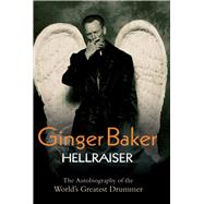 Ginger Baker: Hellraiser The Autobiography of the World's Greatest Drummer