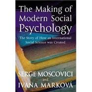 The Making of Modern Social Psychology The Hidden Story of How an International Social Science was C