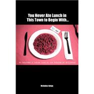You Never Ate Lunch in This Town to Begin With! : An Outsider's Inside Look at the Outside of Hollyw