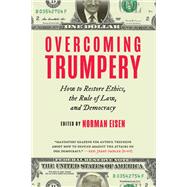 Overcoming Trumpery How to Restore Ethics, the Rule of Law, and Democracy