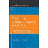 Prioritizing Academic Programs and Services Reallocating Resources to Achieve Strategic Balance, Rev