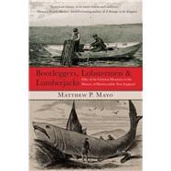 Bootleggers, Lobstermen & Lumberjacks Fifty of the Grittiest Moments in the History of Hardscrabble