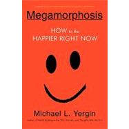 Megamorphosis : How to Be Happier Right Now