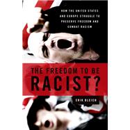 The Freedom to Be Racist? How the United States and Europe Struggle to Preserve Freedom and Combat R