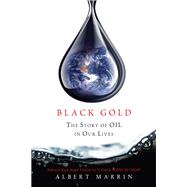 Black Gold The Story of Oil in Our Lives