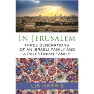 In Jerusalem Three Generations of an Israeli Family and a Palestinian Family