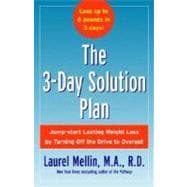 3-Day Solution Plan : Jump-Start Lasting Weight Loss by Turning off the Drive to Overeat