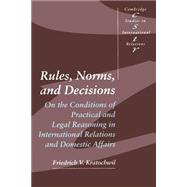 Rules, Norms, and Decisions: On the Conditions of Practical and Legal Reasoning in International Rel
