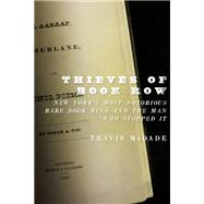 Thieves of Book Row New York's Most Notorious Rare Book Ring and the Man Who Stopped It