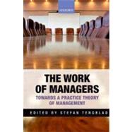 The Work of Managers Towards a Practice Theory of Management