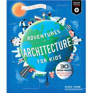 Adventures in Architecture for Kids: 30 Design Projects for STEAM Discovery and Learning (Design Genius Jr., Bk. 2)