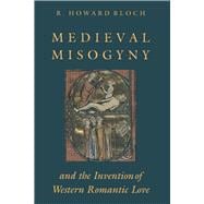 Medieval Misogyny and the Invention of Western Romantic Love