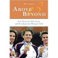 Above and Beyond : Tim Mack, the Pole Vault, and the Quest for Olympic Gold