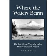 Where the Waters Begin: The Traditional Nisqually Indian History of Mount Rainier