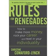 Rules for Renegades: How to Make More Money, Rock Your Career, and Revel in Your Individuality
