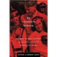 My Father's Keeper Children of Nazi Leaders - An Intimate History of Damage and Denial