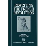 Rewriting the French Revolution The Andrew Browning Lectures 1989