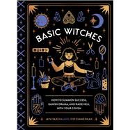 Basic Witches How to Summon Success Banish Drama and Raise Hell with Your Coven Basic Witches How to Summon Success Banish Drama and Raise Hell with Your Coven