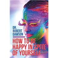 How to Be Happy in Spite of Yourself