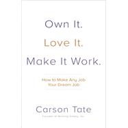 Own It. Love It. Make It Work.: How To Make Any Job Your Dream Job
