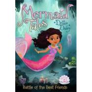 Battle of the Best Friends (Mermaid Tales, Bk. 2)
